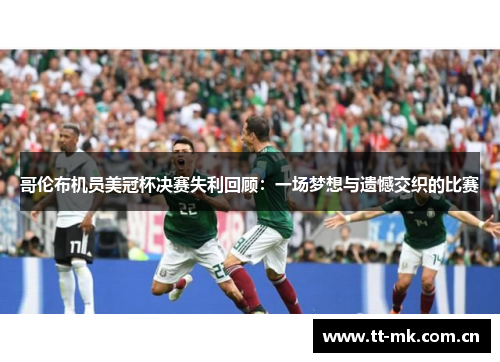 哥伦布机员美冠杯决赛失利回顾：一场梦想与遗憾交织的比赛